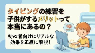 タイピングの練習を子供がするメリットって本当にあるの？初心者向けにリアルな効果を正直に解説！